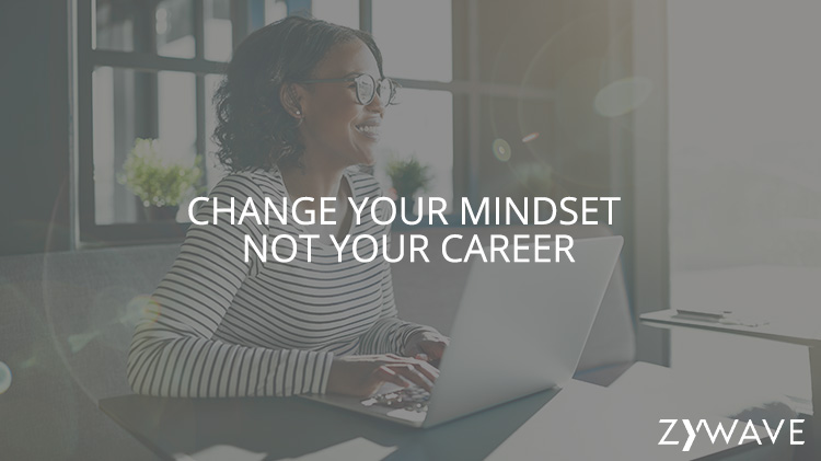 Change Your Mindset, Not Your Career