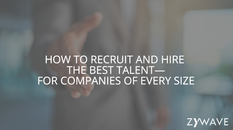 How to Recruit and Hire the Best Talent—For Companies of Every Size