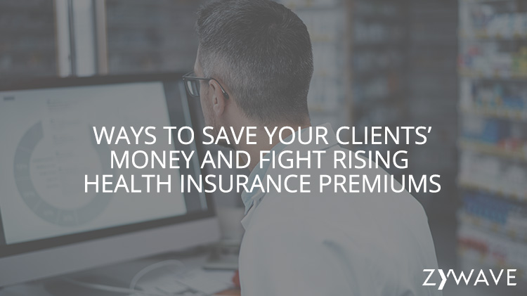 Ways to Save Your Clients’ Money and Fight Rising Health Insurance Premiums