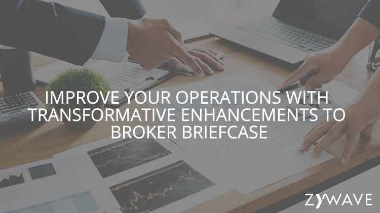Improve Your Operations with Transformative Enhancements to Broker Briefcase